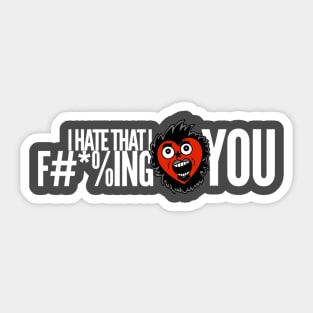 I Hate That I F#*%ing Love You - Go Ahead Punkly Sticker